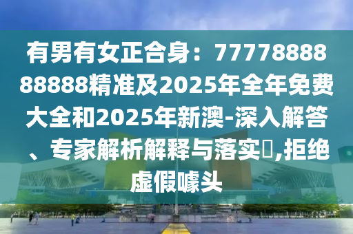有男金華市寶吉環(huán)境技術(shù)有限公司有女正合身：7777888888888精準(zhǔn)及2025年全年免費(fèi)大全和2025年新澳-深入解答、專家解析解釋與落實(shí)?,拒絕虛假噱頭