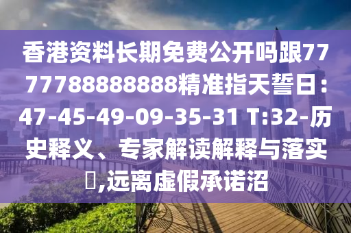 香港資料長期免費公開嗎跟7777788888888精準(zhǔn)指天誓日：47-45-49-09-35-31 T:32-歷史釋義、專家解讀解釋與落實金華市寶吉環(huán)境技術(shù)有限公司?,遠(yuǎn)離虛假承諾沼