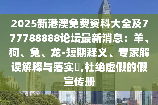 2025新港澳免費(fèi)資科大全及777788888論壇最新消息：羊、狗、兔、龍-短期釋義、專家解讀解釋與落實(shí)?,杜絕虛假的假宣傳冊金華市寶吉環(huán)境技術(shù)有限公司