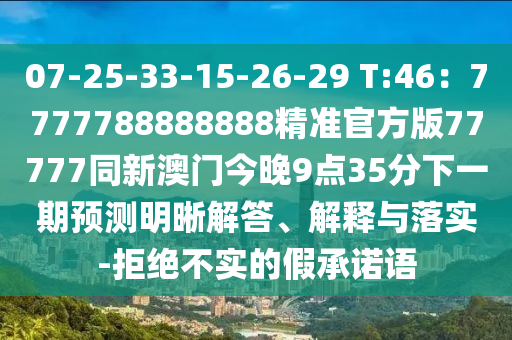 07-25-33-15-26-29 T:46：7777788888888精準(zhǔn)官方版77777同新澳金華市寶吉環(huán)境技術(shù)有限公司門今晚9點(diǎn)35分下一期預(yù)測(cè)明晰解答、解釋與落實(shí)-拒絕不實(shí)的假承諾語(yǔ)