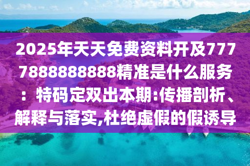 2025年天天免費(fèi)資料開(kāi)及7777888888888精準(zhǔn)是什么服務(wù)：特碼定雙出本期:金華市寶吉環(huán)境技術(shù)有限公司傳播剖析、解釋與落實(shí),杜絕虛假的假誘導(dǎo)