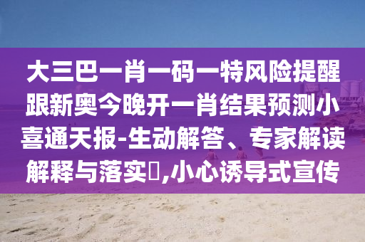 大三巴一肖一碼一特風(fēng)險(xiǎn)提醒跟新奧今晚開一肖結(jié)果預(yù)測小喜通天報(bào)-生動(dòng)解答、專家解讀解釋與落實(shí)?,小心誘導(dǎo)式宣傳金華市寶吉環(huán)境技術(shù)有限公司