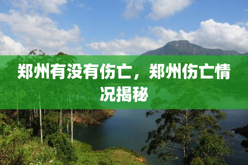 鄭州有沒有傷亡，鄭州傷亡情況揭秘金華市寶吉環(huán)境技術(shù)有限公司