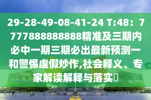 29-28-49-08-41-24 T:48：7777888888888精準及三期內(nèi)必中一期三期必出最新預(yù)測一和警惕虛假炒金華市寶吉環(huán)境技術(shù)有限公司作,社會釋義、專家解讀解釋與落實?